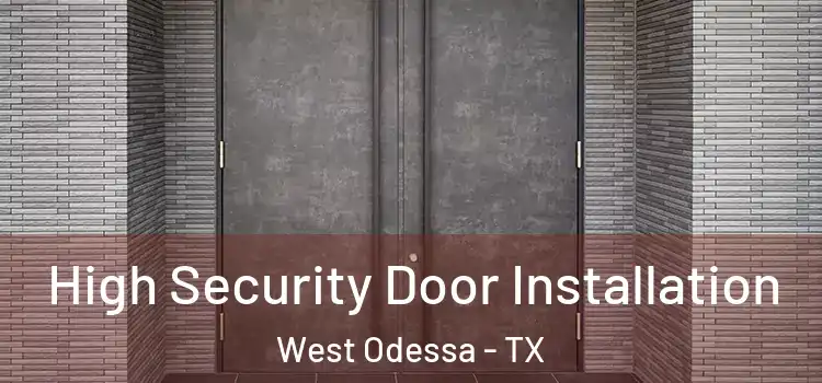 High Security Door Installation West Odessa - TX